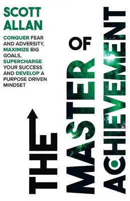 Majster úspechu: Prekonajte strach a nepriazeň osudu, dosiahnite maximálne ciele, naštartujte svoj úspech a rozvíjajte cieľavedomé myslenie - The Master of Achievement: Conquer Fear and Adversity, Maximize Big Goals, Supercharge Your Success and Develop a Purpose Driven Mindset