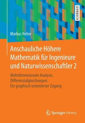 Anschauliche Hhere Mathematik Fr Ingenieure Und Naturwissenschaftler 2: Multidimensional Analysis, Differential Equations: A Graphically Oriented - Anschauliche Hhere Mathematik Fr Ingenieure Und Naturwissenschaftler 2: Mehrdimensionale Analysis, Differenzialgleichungen: Ein Graphisch Orientiert