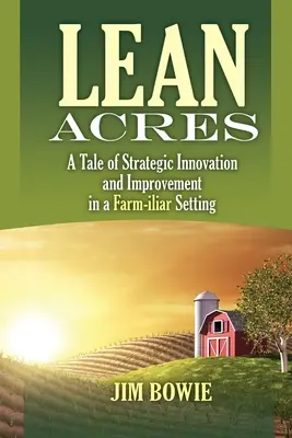 Lean Acres: Príbeh o strategických inováciách a zlepšeniach v poľnohospodárskom prostredí - Lean Acres: A Tale of Strategic Innovation and Improvement in a Farm-iliar Setting