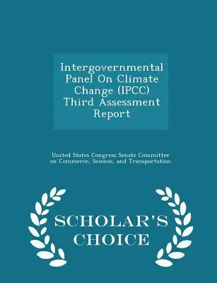 Tretia hodnotiaca správa Medzivládneho panelu pre zmenu klímy (Ipcc) - Scholar's Choice Edition - Intergovernmental Panel on Climate Change (Ipcc) Third Assessment Report - Scholar's Choice Edition