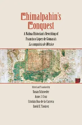 Chimalpahinovo dobývanie: Nahuský historik prepisuje dielo Francisca Lopeza de Gomara La Conquista de Mexico - Chimalpahin's Conquest: A Nahua Historian's Rewriting of Francisco Lopez de Gomara's La Conquista de Mexico