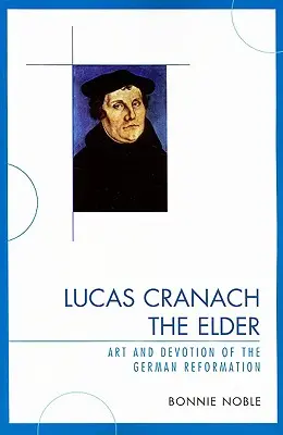 Lucas Cranach starší: Umenie a zbožnosť nemeckej reformácie - Lucas Cranach the Elder: Art and Devotion of the German Reformation