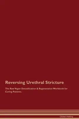 Zvrátenie striktúry močovej trubice The Raw Vegan Detoxification & Regeneration Workbook for Curing Patients. - Reversing Urethral Stricture The Raw Vegan Detoxification & Regeneration Workbook for Curing Patients.