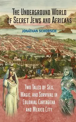 Podzemný svet tajných Židov a Afričanov: Dva príbehy o sexe, mágii a prežití v koloniálnej Cartagene a Mexico City - The Underground World of Secret Jews and Africans: Two Tales of Sex, Magic, and Survival in Colonial Cartagena and Mexico City