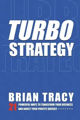 Turbostratégia: 21 účinných spôsobov, ako rýchlo zmeniť svoje podnikanie a zvýšiť zisky - Turbostrategy: 21 Powerful Ways to Transform Your Business and Boost Your Profits Quickly