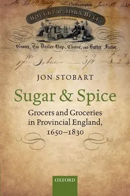 Cukor a korenie: Obchodníci s potravinami a potraviny v provinčnom Anglicku v rokoch 1650 - 1830 - Sugar and Spice: Grocers and Groceries in Provincial England, 1650-1830