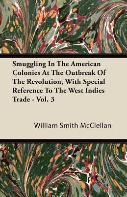 Pašovanie v amerických kolóniách na začiatku revolúcie so zvláštnym zreteľom na obchod v Západnej Indii - zv. 3 - Smuggling In The American Colonies At The Outbreak Of The Revolution, With Special Reference To The West Indies Trade - Vol. 3