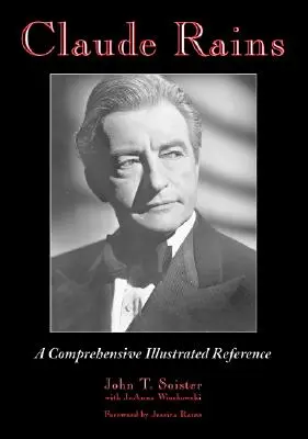 Claude Rains: Vydavateľstvo: A Comprehensive Illustrated Reference to His Work in Film, Stage, Radio, Television and Recordings - Claude Rains: A Comprehensive Illustrated Reference to His Work in Film, Stage, Radio, Television and Recordings
