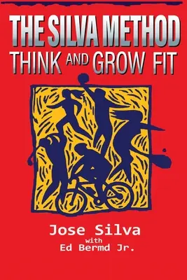 Silvova metóda: Mysli a buď fit: Silva: Metóda Silva: Myslite a buďte fit - The Silva Method: Think and Grow Fit