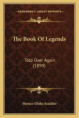 Kniha legiend: (1899) - The Book Of Legends: Told Over Again (1899)