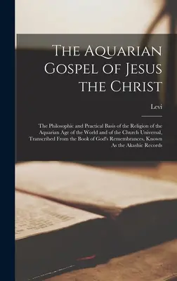 Vodnárske evanjelium Ježiša Krista: Filozofický a praktický základ náboženstva vodnárskeho veku sveta a univerzálnej cirkvi - The Aquarian Gospel of Jesus the Christ: The Philosophic and Practical Basis of the Religion of the Aquarian Age of the World and of the Church Univer