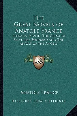 Veľké romány Anatola Francea: Bonnard a Vzbura anjelov - The Great Novels of Anatole France: Penguin Island, The Crime of Sylvestre Bonnard and The Revolt of the Angels