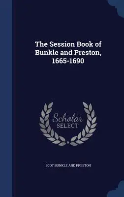 Kniha zasadnutí Bunkle a Preston, 1665-1690 - The Session Book of Bunkle and Preston, 1665-1690