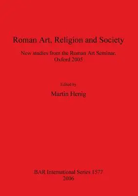Rímske umenie, náboženstvo a spoločnosť: Nové štúdie zo seminára o rímskom umení, Oxford 2005 - Roman Art, Religion and Society: New studies from the Roman Art Seminar, Oxford 2005