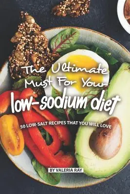 Najdôležitejší recept pre vašu diétu s nízkym obsahom sodíka: 50 receptov s nízkym obsahom soli, ktoré si zamilujete - The Ultimate Must for Your Low-Sodium Diet: 50 Low-Salt Recipes That You Will Love