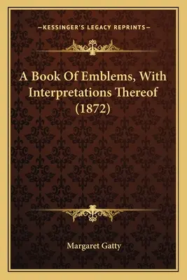 Kniha emblémov s ich výkladom (1872) - A Book Of Emblems, With Interpretations Thereof (1872)