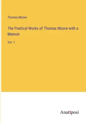 Básnické dielo Thomasa Moora so spomienkami: 1. zväzok - The Poetical Works of Thomas Moore with a Memoir: Vol. 1