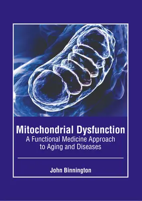 Mitochondriálna dysfunkcia: Mitochondrie: Prístup funkčnej medicíny k starnutiu a chorobám - Mitochondrial Dysfunction: A Functional Medicine Approach to Aging and Diseases