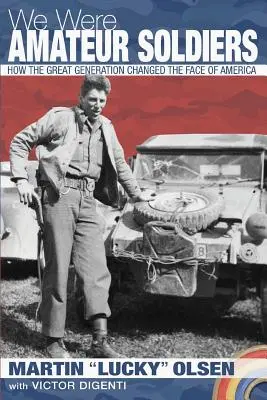 Boli sme amatérski vojaci: Ako veľká generácia zmenila tvár Ameriky - We Were Amateur Soldiers: How the Great Generation Changed the Face of America