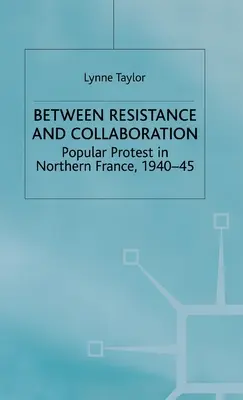 Medzi odporom a kolaboráciou: Ľudový protest v severnom Francúzsku v rokoch 1940 - 1945 - Between Resistance and Collabration: Popular Protest in Northern France 1940-45