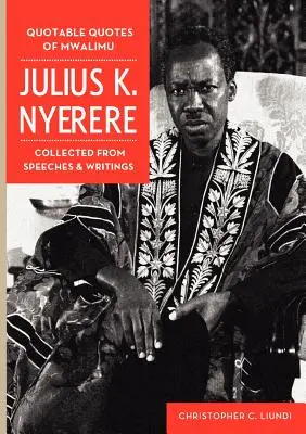 Citáty Mwalimu Juliusa K Nyerereho. Zozbierané z prejavov a spisov - Quotable Quotes Of Mwalimu Julius K Nyerere. Collected from Speeches and Writings