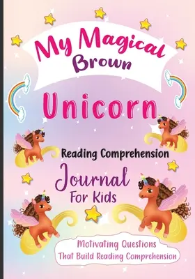 Môj čarovný hnedý jednorožec Denník na čítanie s porozumením pre deti: Motivačné otázky, ktoré rozvíjajú čítanie s porozumením - My Magical Brown Unicorn Reading Comprehension Journal For Kids: Motivating Questions That Build Reading Comprehension