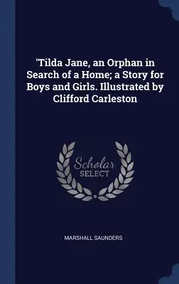 Tilda Jane, sirota, ktorá hľadá domov; príbeh pre chlapcov a dievčatá. Ilustroval Clifford Carleston - 'Tilda Jane, an Orphan in Search of a Home; a Story for Boys and Girls. Illustrated by Clifford Carleston