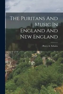 Puritáni a hudba v Anglicku a Novom Anglicku - The Puritans And Music In England And New England