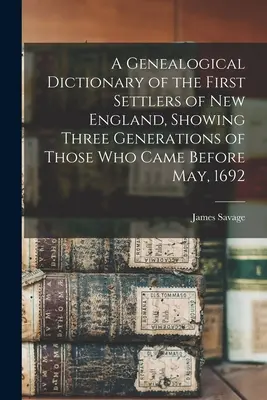 Genealogický slovník prvých osadníkov Nového Anglicka s tromi generáciami tých, ktorí prišli pred májom 1692 - A Genealogical Dictionary of the First Settlers of New England, Showing Three Generations of Those Who Came Before May, 1692