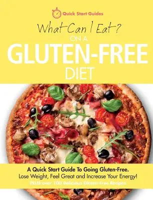 Čo môžem jesť pri bezlepkovej diéte? Rýchly sprievodca bezlepkovou diétou. Schudnite, cíťte sa skvele a zvýšte svoju energiu! - What Can I Eat On A Gluten-Free Diet?: A Quick Start Guide To Going Gluten-Free. Lose Weight, Feel Great and Increase Your Energy!