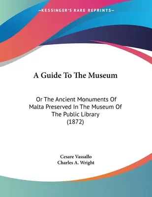 Sprievodca múzeom: Alebo staroveké pamiatky Malty uchovávané v múzeu verejnej knižnice (1872) - A Guide To The Museum: Or The Ancient Monuments Of Malta Preserved In The Museum Of The Public Library (1872)