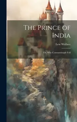 Princ Indie alebo prečo padol Konštantínopol - The Prince of India; Or, Why Constantinople Fell