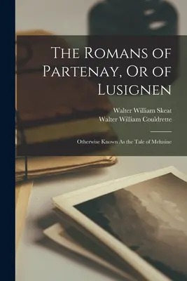 The Romans of Partenay, Or of Lusignen: Inak známy ako príbeh o Meluzíne - The Romans of Partenay, Or of Lusignen: Otherwise Known As the Tale of Melusine