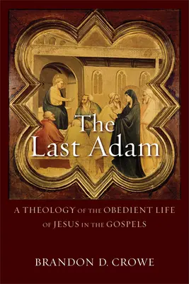 Posledný Adam: Teológia poslušného Ježišovho života v evanjeliách - The Last Adam: A Theology of the Obedient Life of Jesus in the Gospels