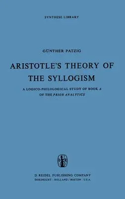 Aristotelova teória sylogizmu: Logicko-filologická štúdia knihy a Predchádzajúcej analytiky - Aristotle's Theory of the Syllogism: A Logico-Philological Study of Book a of the Prior Analytics