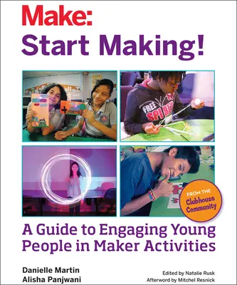 Začnite tvoriť! Príručka na zapojenie mladých ľudí do tvorivých aktivít - Start Making!: A Guide to Engaging Young People in Maker Activities