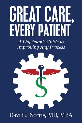 Skvelá starostlivosť, každý pacient: Príručka lekára na zlepšenie každého procesu - Great Care, Every Patient: A Physician's Guide to Improving Any Process
