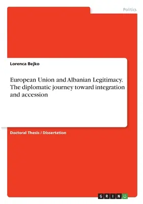 Európska únia a albánska legitimita. Diplomatická cesta k integrácii a vstupu - European Union and Albanian Legitimacy. The diplomatic journey toward integration and accession