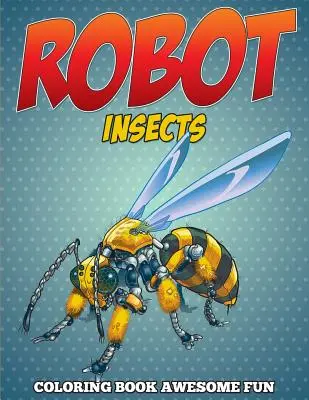 Robot Hmyz Omaľovánky: Úžasná zábava - Robot Insects Coloring Book: Awesome Fun