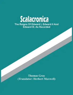 Scalacronica: Eduarda I., Eduarda Ii. a Eduarda Iii. - Scalacronica: The Reigns Of Edward I, Edward Ii And Edward Iii, As Recorded
