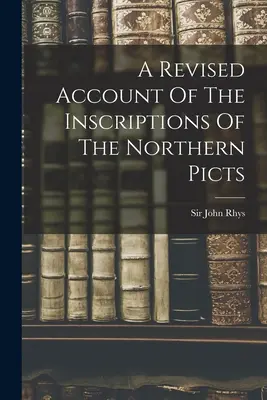 Revidovaný opis nápisov severných Piktov - A Revised Account Of The Inscriptions Of The Northern Picts