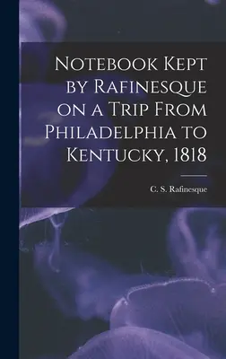 Zápisník, ktorý si Rafinesque viedol na ceste z Filadelfie do Kentucky v roku 1818 (Rafinesque C. S. (Constantine Samuel)) - Notebook Kept by Rafinesque on a Trip From Philadelphia to Kentucky, 1818 (Rafinesque C. S. (Constantine Samuel))