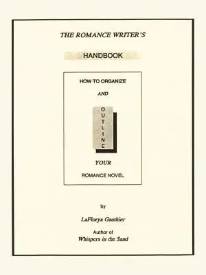 Príručka spisovateľa románov: Ako si zorganizovať a načrtnúť romantický román - The Romance Writer's Handbook: How to Organize and Outline Your Romance Novel