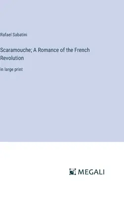 Scaramouche; Román o francúzskej revolúcii: vo veľkom formáte - Scaramouche; A Romance of the French Revolution: in large print