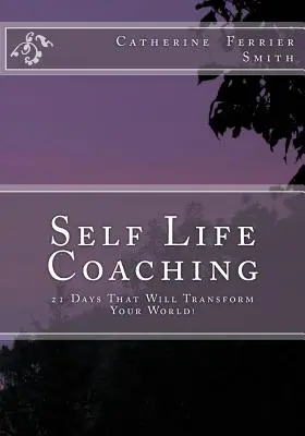 Tréning vlastného života: 21 dní, ktoré zmenia váš svet! - Self Life Coaching: 21-Days That Will Transform Your World!