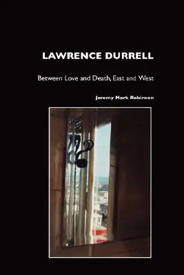 Lawrence Durrell: Medzi láskou a smrťou, Východom a Západom - Lawrence Durrell: Between Love and Death, East and West