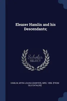 Eleazer Hamlin a jeho potomkovia; (Hamlin Myra Louisa (Sawyer) 1856-) - Eleazer Hamlin and his Descendants; (Hamlin Myra Louisa (Sawyer) 1856-)