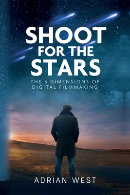 Strieľajte na hviezdy: 5 dimenzií nezávislého filmu: 5 dimenzií nezávislého filmu - Shoot For The Stars: The 5 Dimensions of Independent Filmmaking