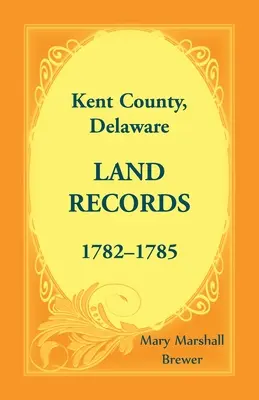Kent County, Delaware Land Records, 1782-1785