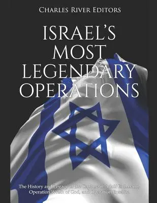Najlegendárnejšie izraelské operácie: Operácie: História a odkaz zajatia Adolfa Eichmanna, Operácia Boží hnev a Operácia Entebbe - Israel's Most Legendary Operations: The History and Legacy of the Capture of Adolf Eichmann, Operation Wrath of God, and Operation Entebbe